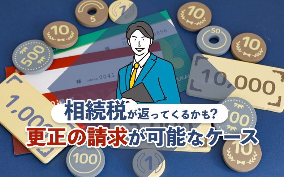 相続税が返ってくるかも？更正の請求が可能なケース