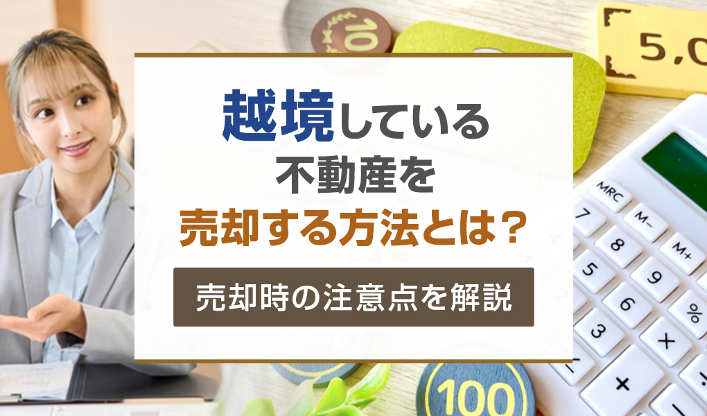 【2026年版】越境している不動産を売却する方法とは？売却時の注意点を解説の画像