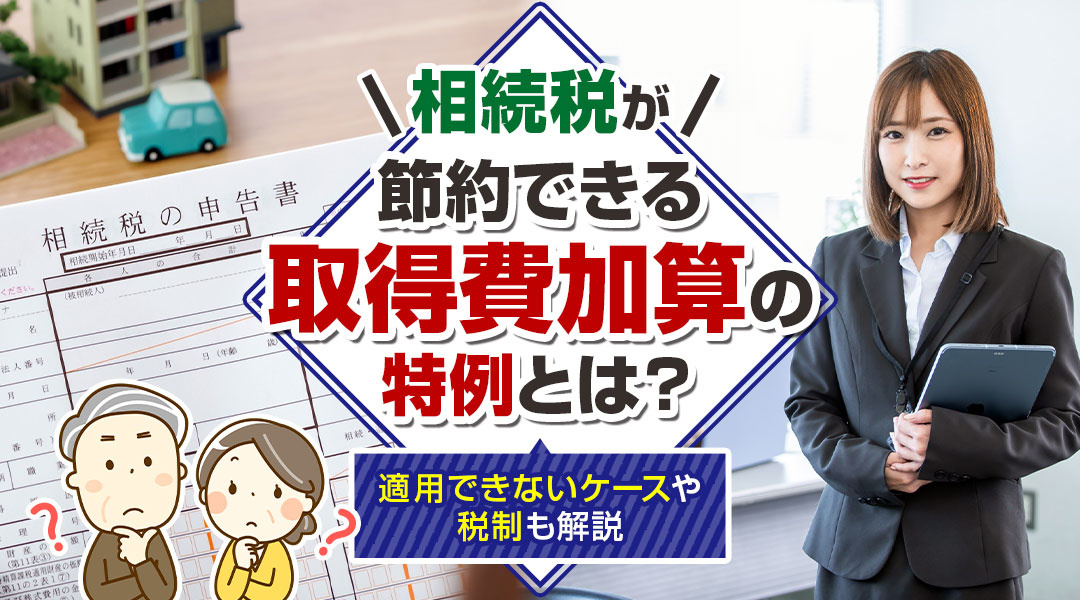相続税が加算できる取得費加算の特例とは？適用できないケースや税制も解説の画像