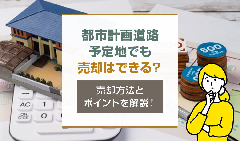【2024年】都市計画道路予定地でも売却はできる？売却方法とポイントを解説！の画像