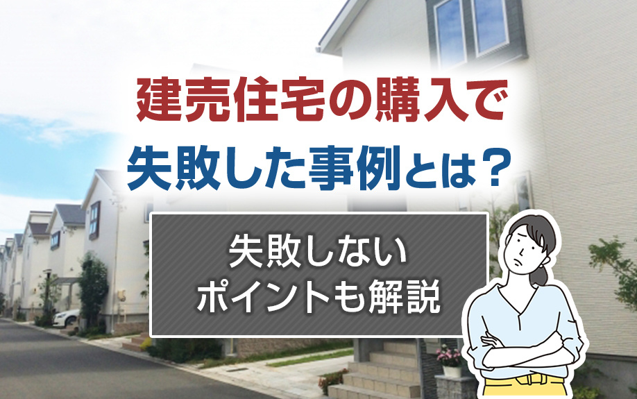 建売住宅の購入で失敗した事例とは？失敗しないポイントも解説