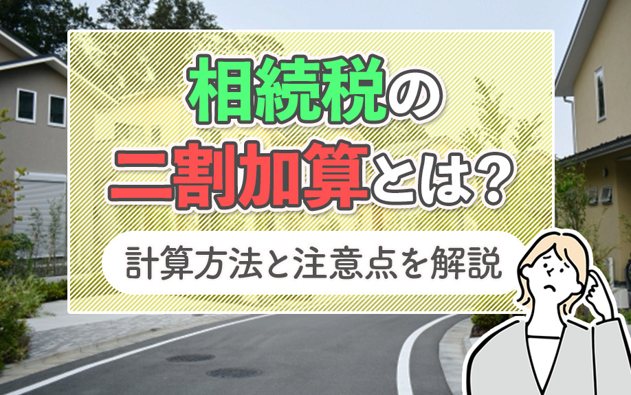 相続税の二割加算とは？計算方法と注意点を解説