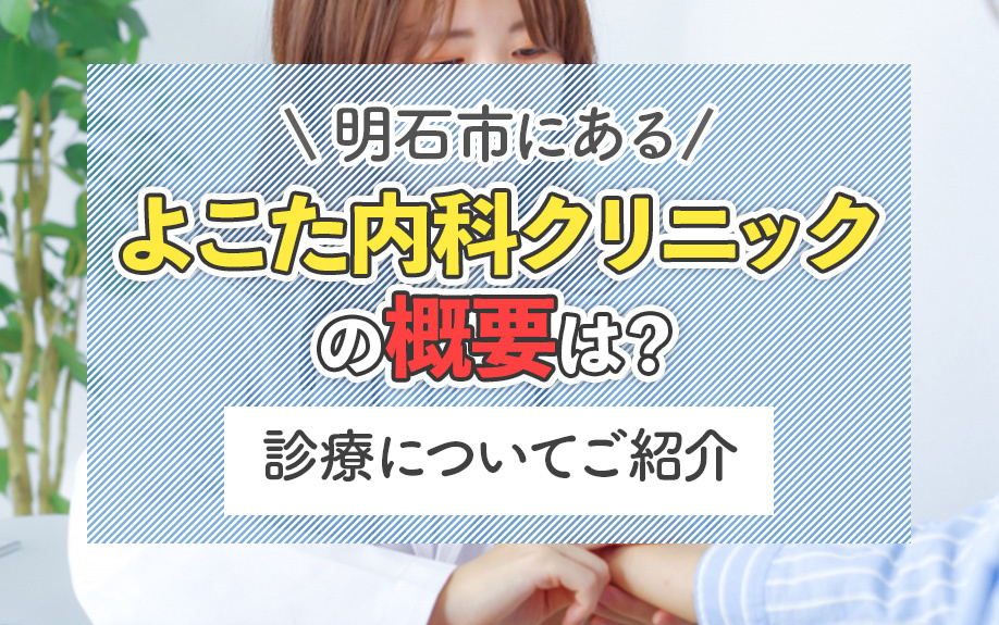 明石市にあるよこた内科クリニックの概要は？診療についてご紹介