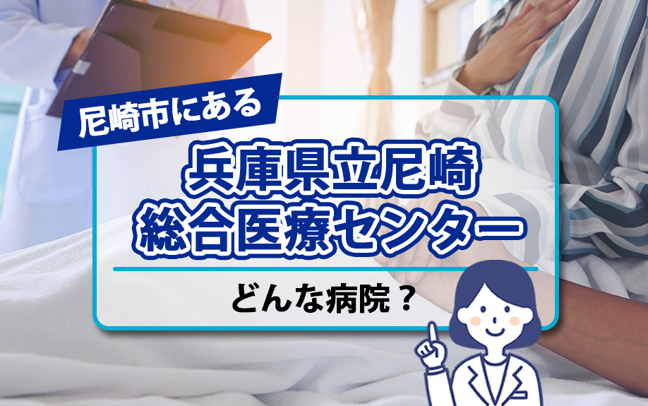 尼崎市にある「兵庫県立尼崎総合医療センター」はどんな病院？
