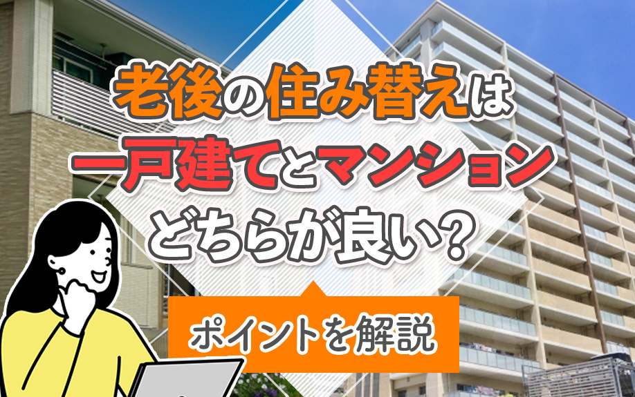 老後の住み替えは一戸建てとマンションどちらが良い？ポイントを解説