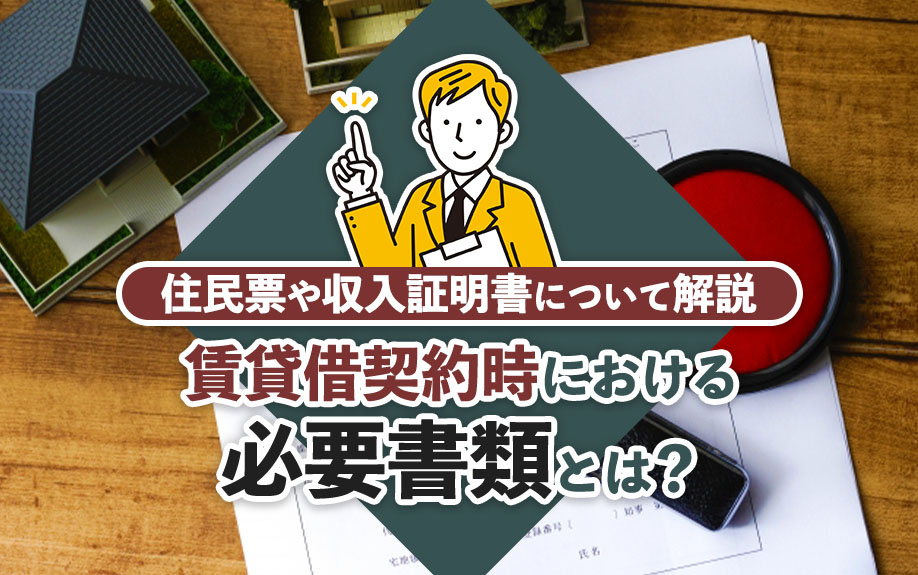 賃貸借契約時における必要書類とは？住民票や収入証明書について解説