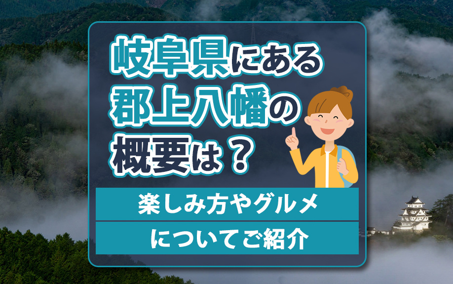 岐阜県にある郡上八幡の概要は？楽しみ方やグルメについてご紹介