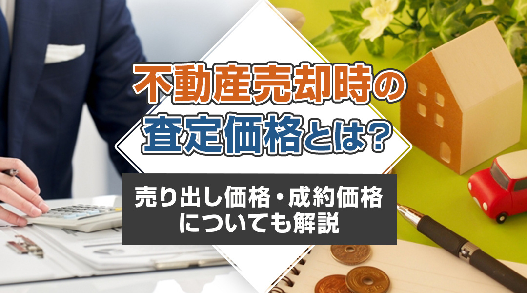 不動産売却時の査定価格とは？売り出し価格・成約価格についても解説