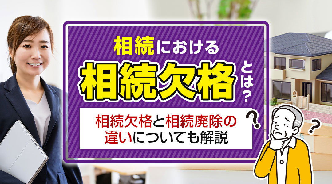 相続における相続欠格とは？相続欠格と相続廃除の違いについても解説