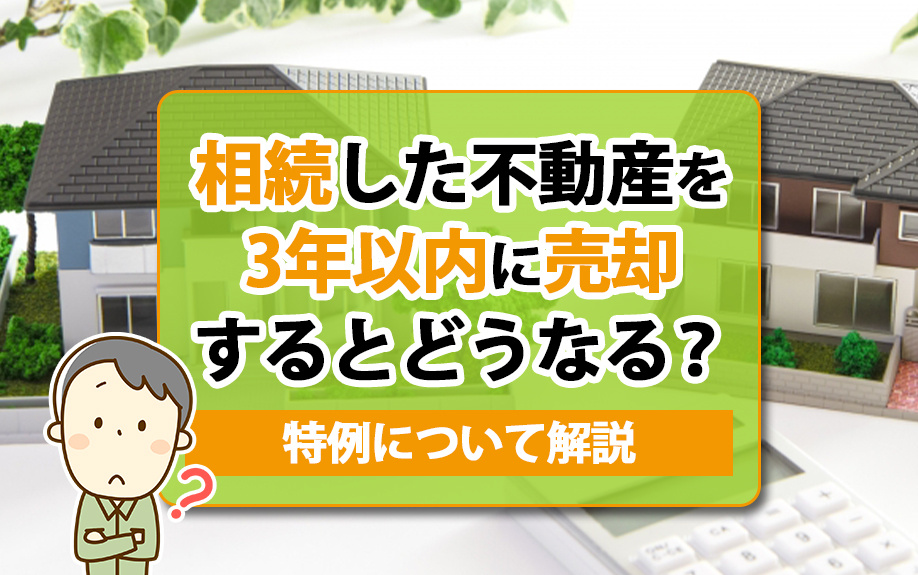 相続した不動産を3年以内に売却するとどうなる？特例について解説の画像