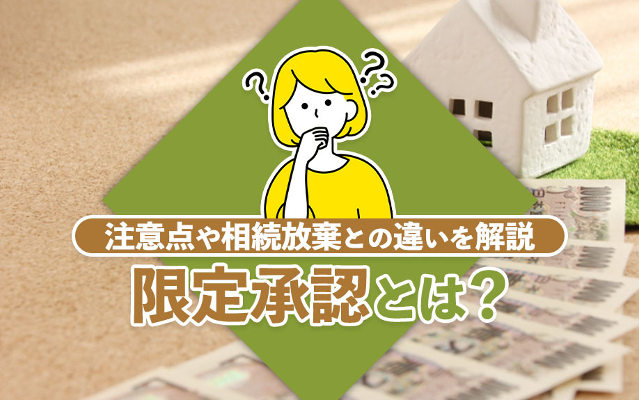 限定承認とは？注意点や相続放棄との違いを解説