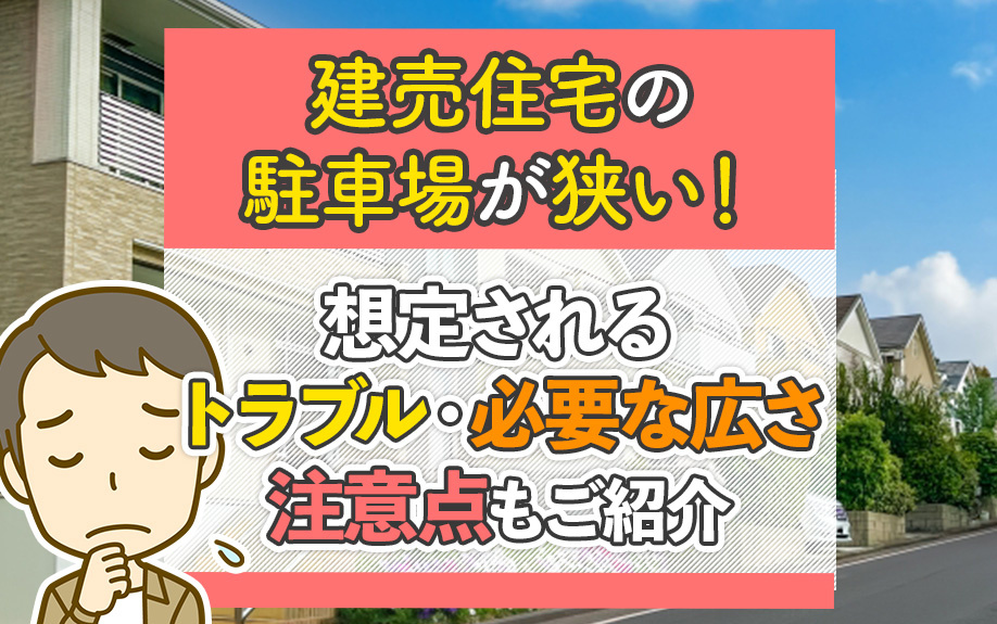 建売住宅の駐車場が狭い！想定されるトラブル・必要な広さ・注意点もご紹介