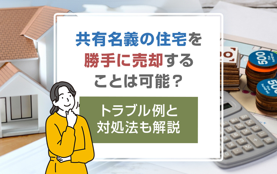 共有名義の住宅を勝手に売却することは可能？トラブル例と対処法も解説の画像