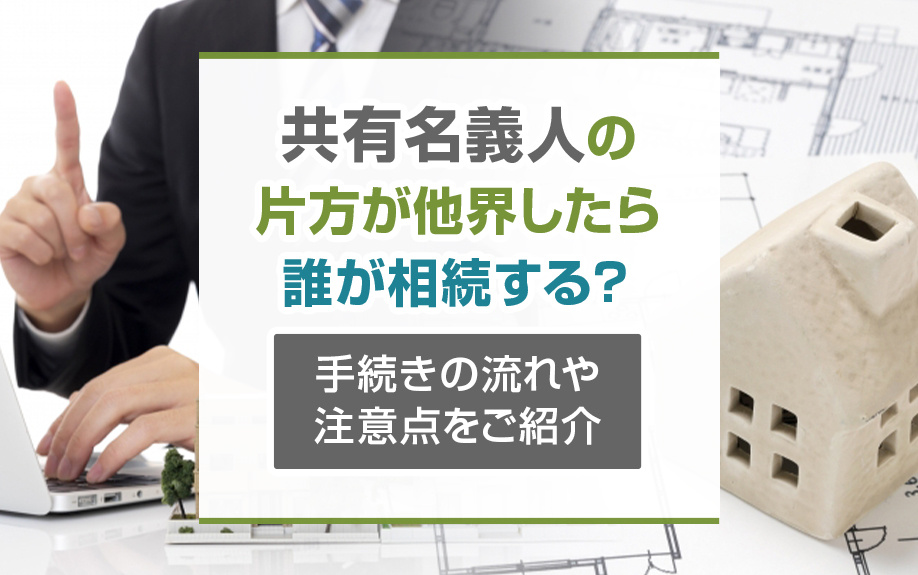共有名義人の片方が他界したら誰が相続する？手続きの流れや注意点をご紹介の画像