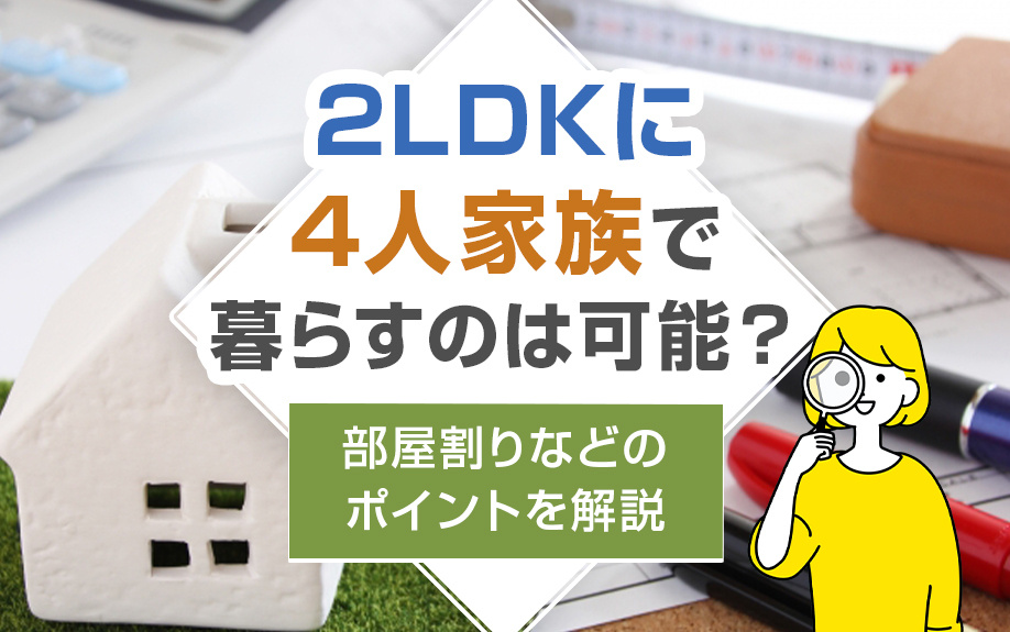 2LDKに4人家族で暮らすのは可能？部屋割りなどのポイントを解説