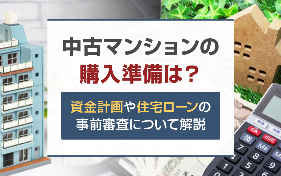中古マンションの購入準備は？資金計画や住宅ローンの事前審査について解説