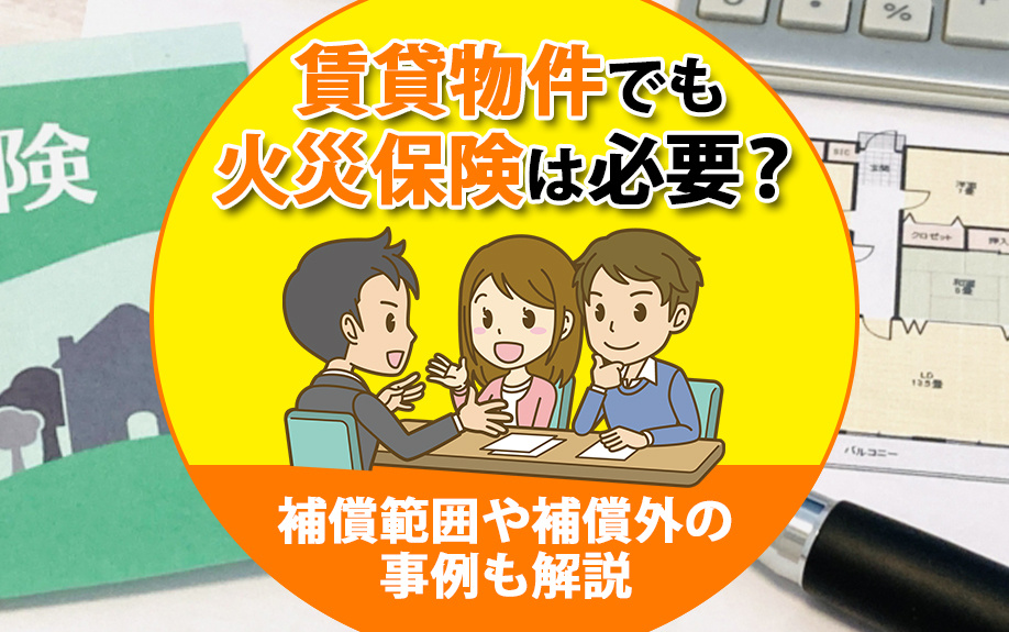 賃貸物件でも火災保険は必要？補償範囲や補償外の事例も解説の画像