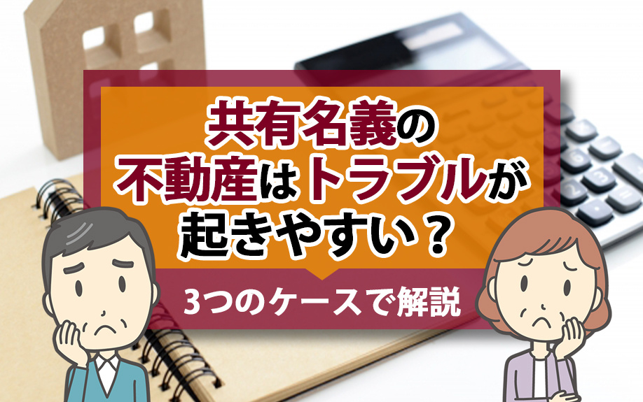 共有名義の不動産はトラブルが起きやすい？3つのケースで解説の画像
