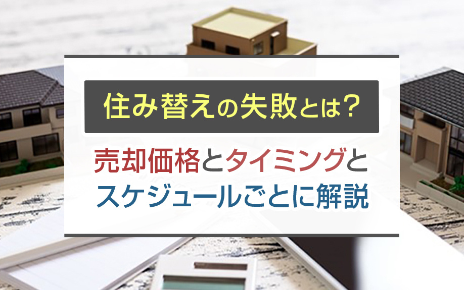 住み替えの失敗とは？売却価格とタイミングとスケジュールごとに解説