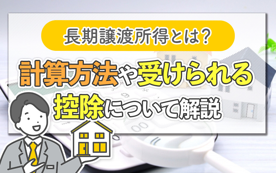 長期譲渡所得とは？計算方法や受けられる控除について解説
