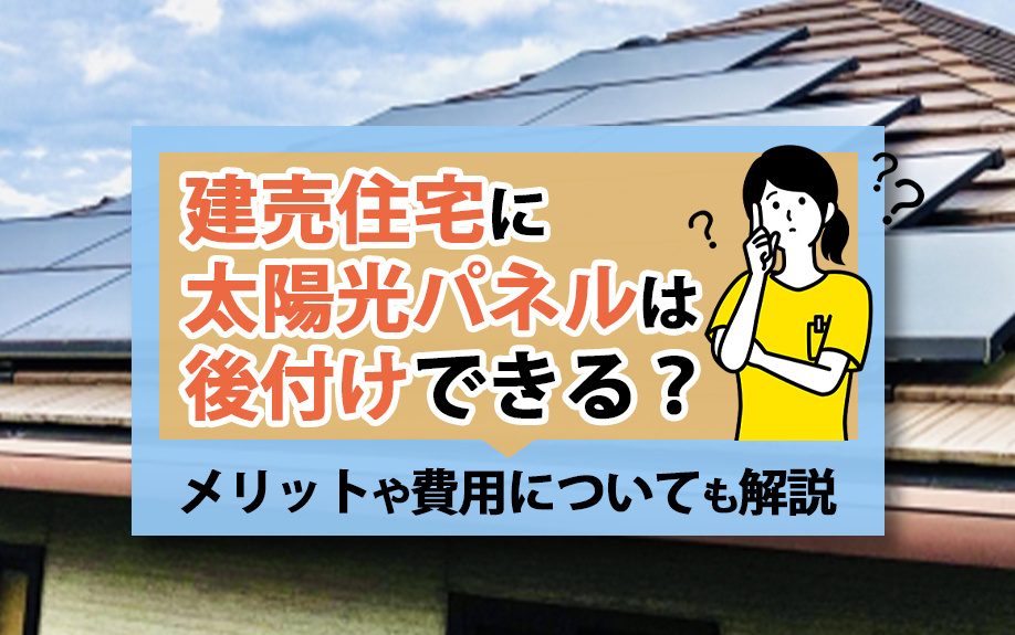 【2024年】建売住宅に太陽光パネルは後付けできる?メリットや費用についても解説の画像