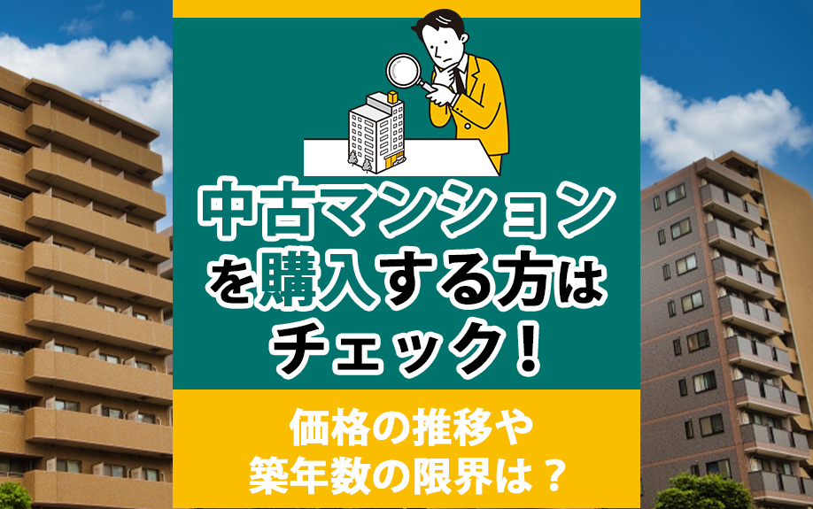 中古マンションの購入する方はチェック！価格の推移や築年数の限界は？