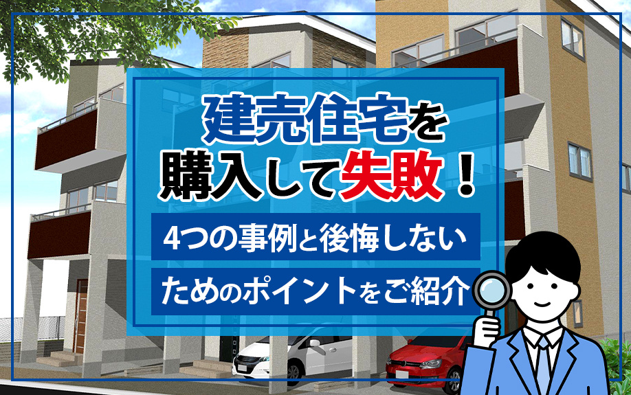 建売住宅を購入して失敗！4つの事例と後悔しないためのポイントをご紹介の画像