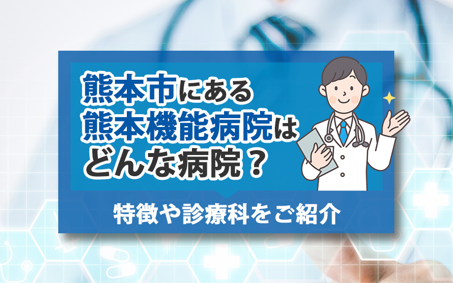 熊本市にある熊本機能病院はどんな病院？特徴や診療科をご紹介の画像