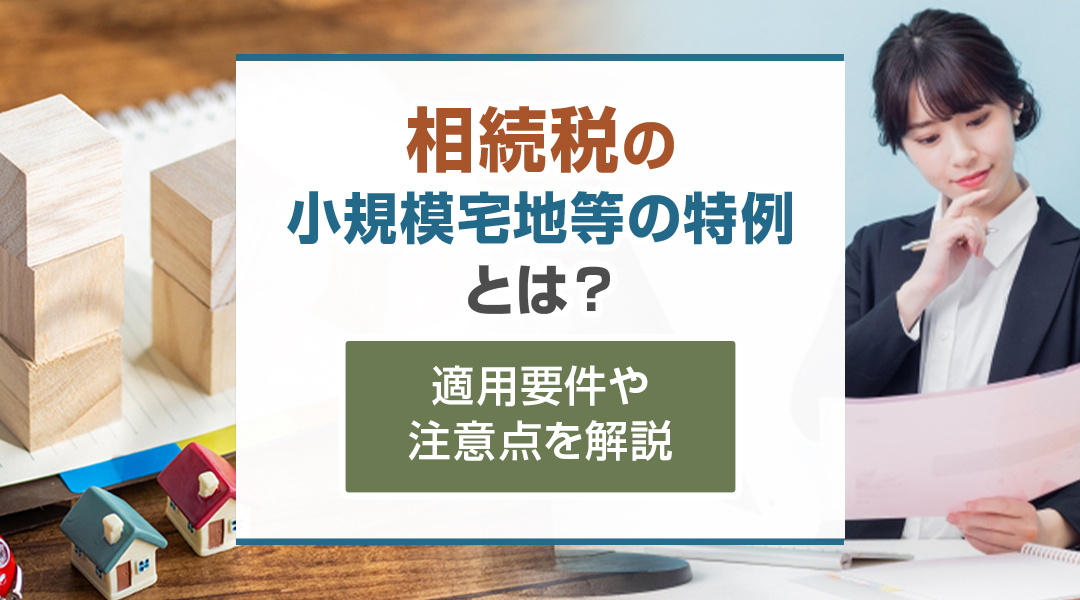 相続税の小規模宅地等の特例とは？適用要件や注意点を解説の画像