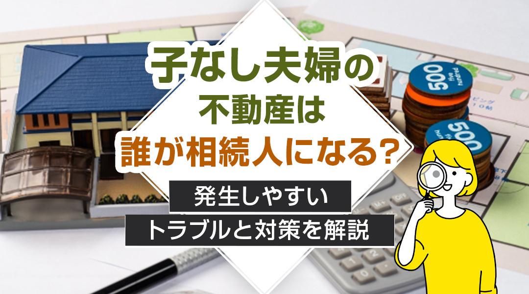 子なし夫婦の不動産は誰が相続人になる？発生しやすいトラブルと対策を解説の画像