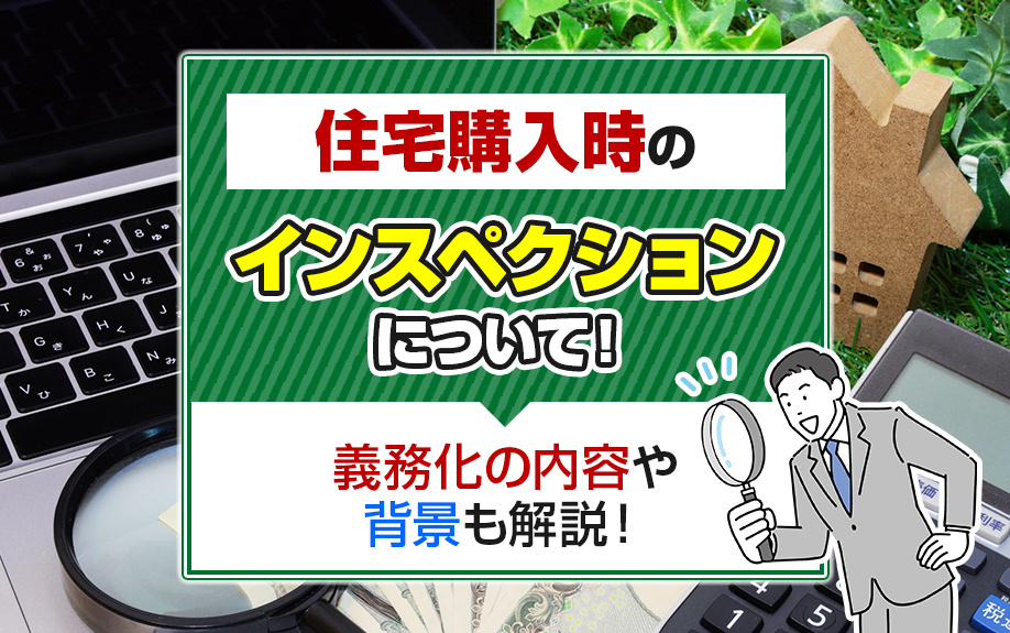 住宅購入時のインスペクションについて！義務化の内容や背景も解説