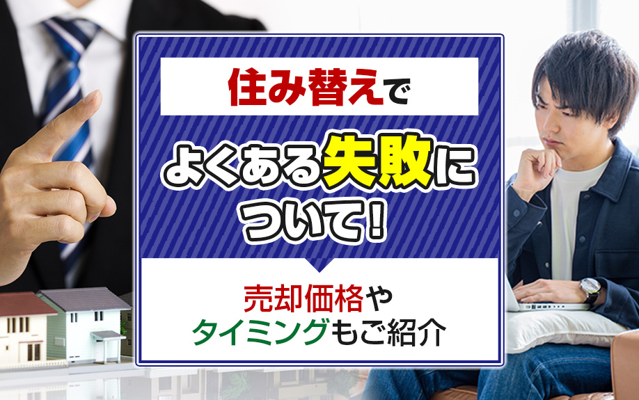 住み替えでよくある失敗について！売却価格やタイミングもご紹介