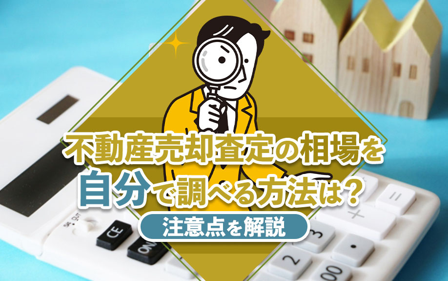 不動産売却査定の相場を自分で調べる方法は？注意点を解説