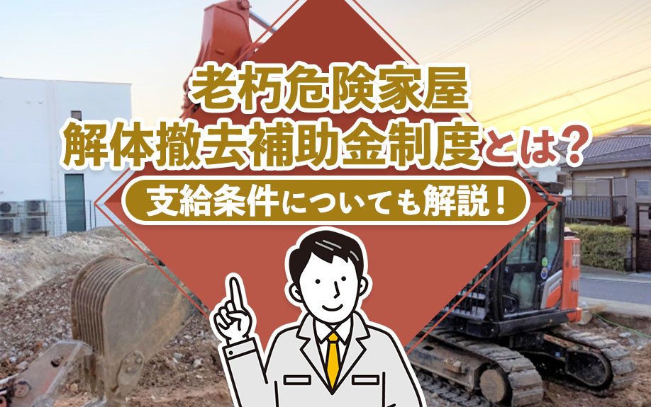 老朽危険家屋解体撤去補助金制度とは？支給条件についても解説！