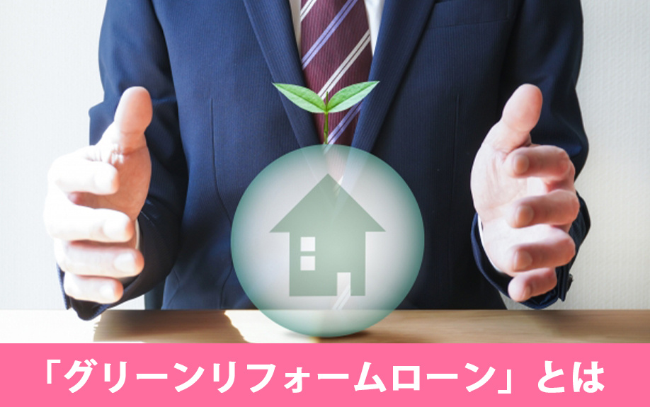 「グリーンリフォームローン」とは？特徴とメリット