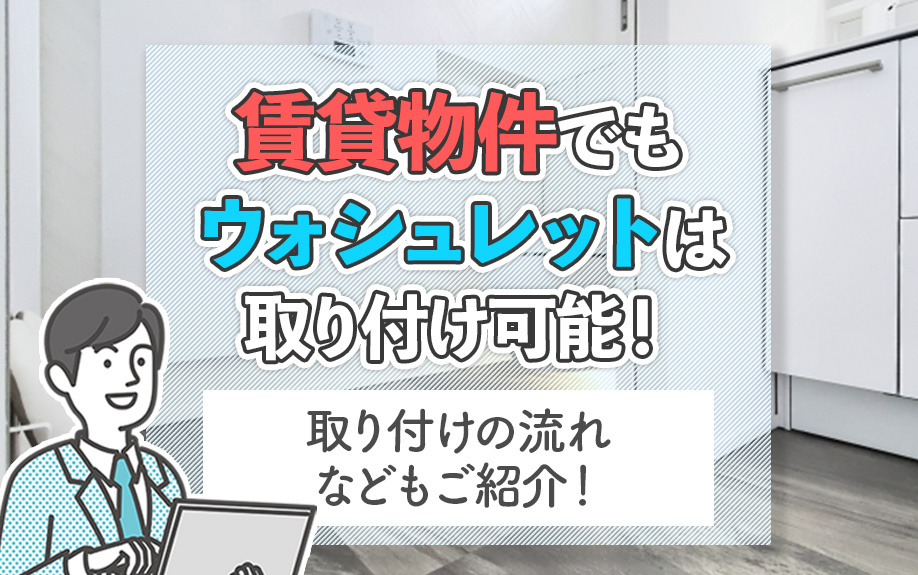 賃貸物件でもウォシュレットは取り付け可能！取り付けの流れなどもご紹介！