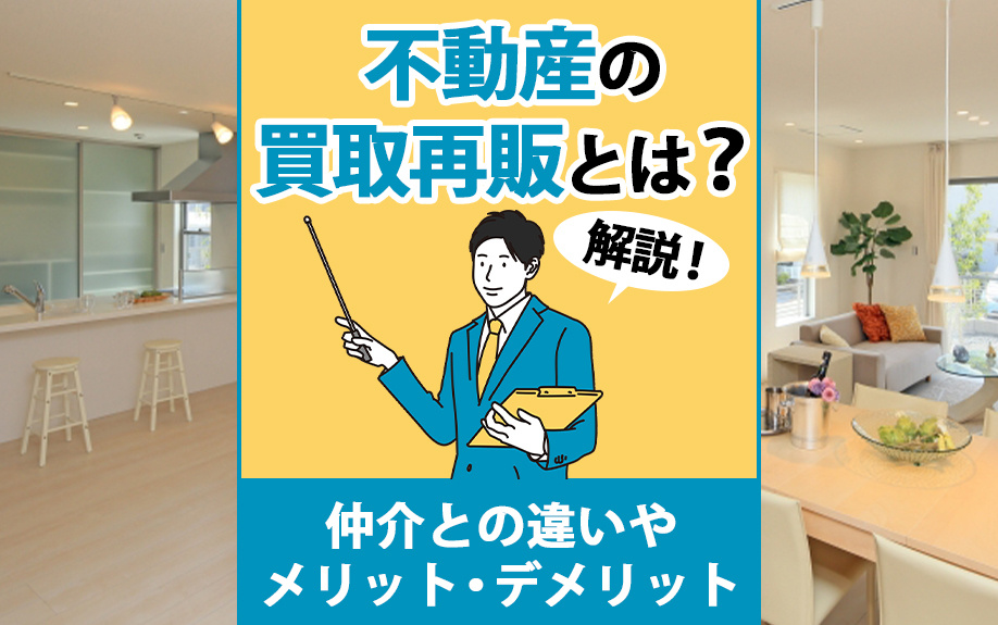 不動産の買取再販とは？仲介との違いやメリット・デメリットも解説の画像