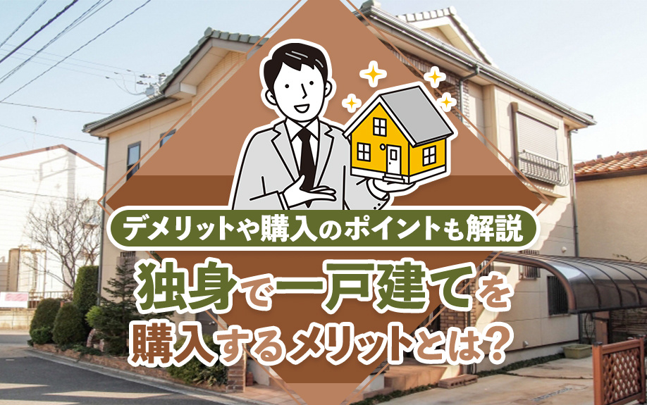 独身で一戸建てを購入するメリットとは？デメリットや購入のポイントも解説