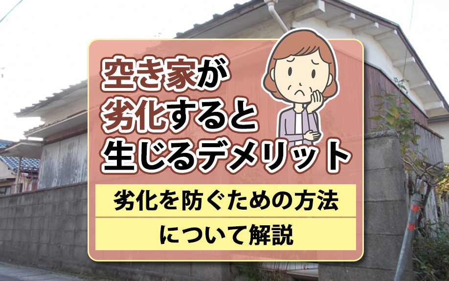 空き家が劣化すると生じるデメリットや劣化を防ぐための方法について解説の画像