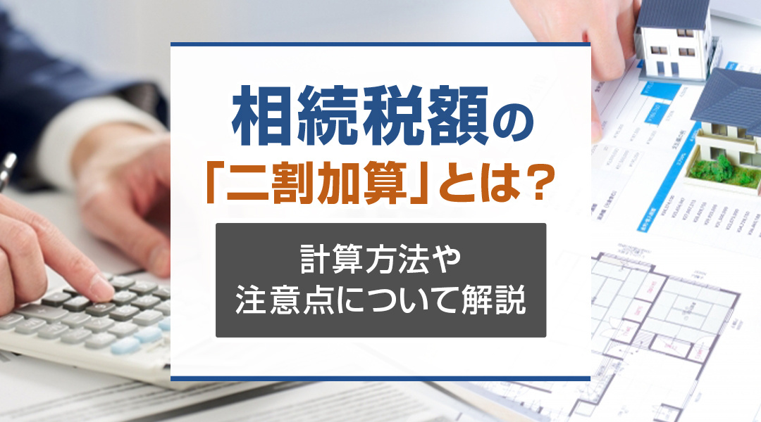 【2026年版】相続税額の「二割加算」とは？計算方法や注意点について解説の画像