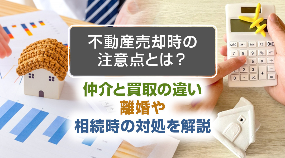 不動産売却時の注意点とは？仲介と買取の違い・離婚や相続時の対処を解説の画像