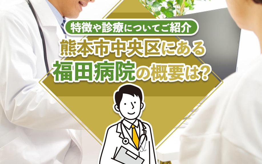 熊本市中央区にある福田病院の概要は？特徴や診療についてご紹介の画像