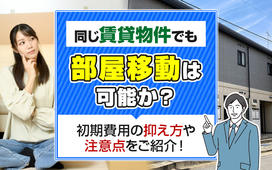 同じ賃貸物件でも部屋移動は可能か？初期費用の抑え方や注意点をご紹介！