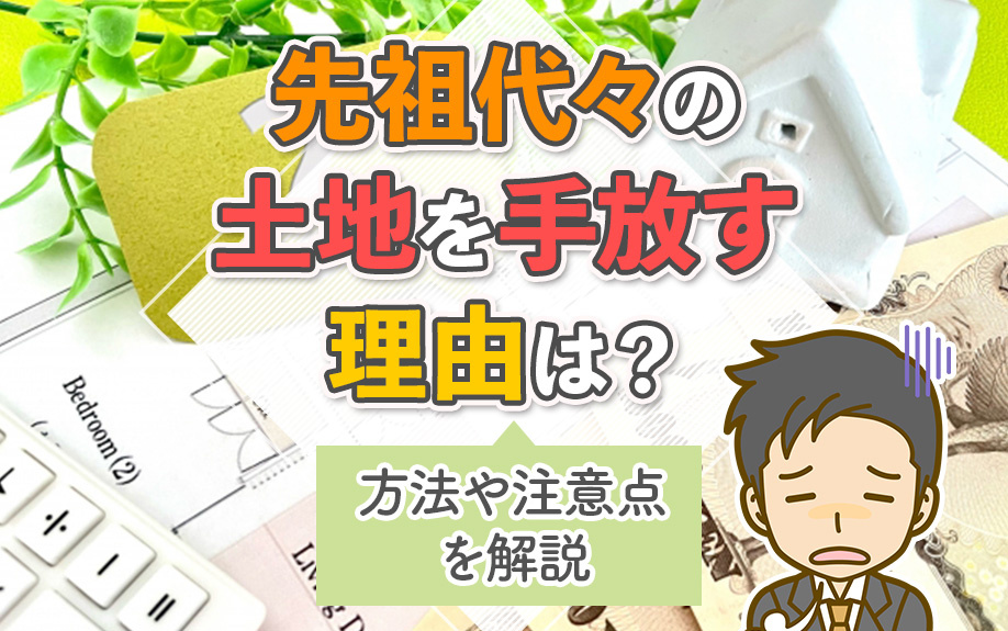 先祖代々の土地を手放す理由は？方法や注意点を解説｜杉並区で一戸建てや土地をお探しならT・Mホーム株式会社