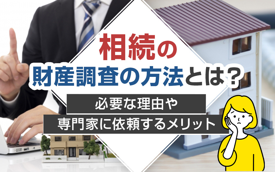 相続の財産調査の方法について！必要な理由や専門家に依頼するメリットを解説