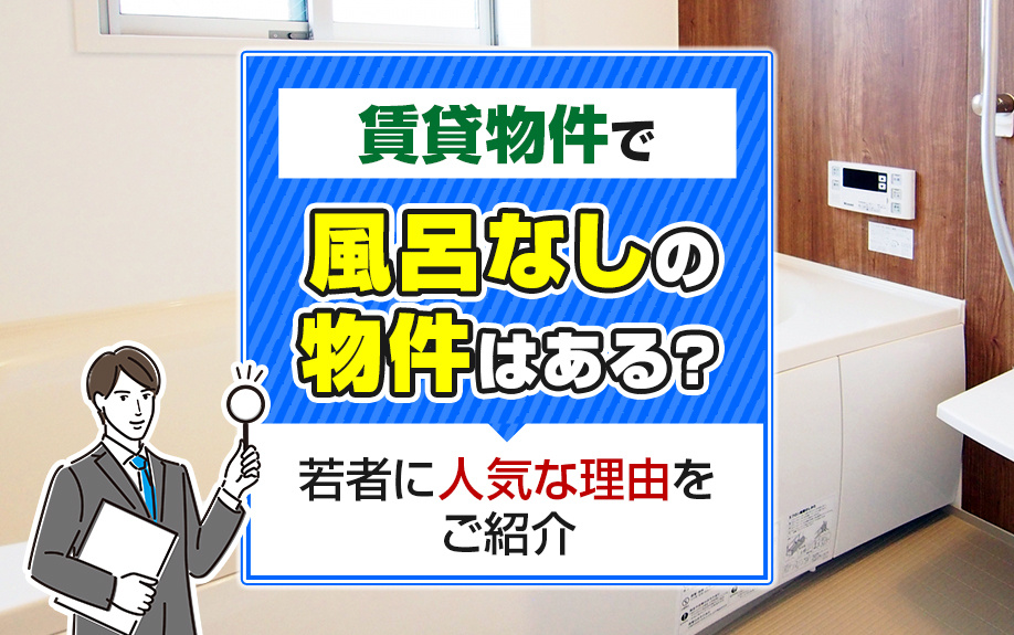 賃貸物件で風呂なしの物件はある？若者に人気な理由をご紹介