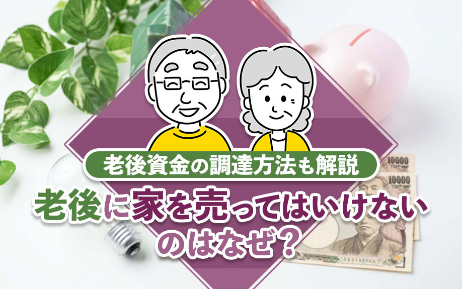 「老後に家を売ってはいけない」のはなぜ？老後資金の調達方法も解説の画像