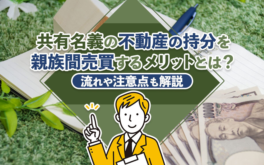 共有名義の不動産の持分を親族間売買するメリットとは？流れや注意点も解説