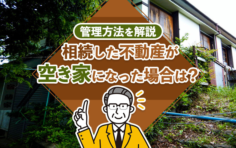 相続した不動産が空き家になった場合は？管理方法を解説の画像