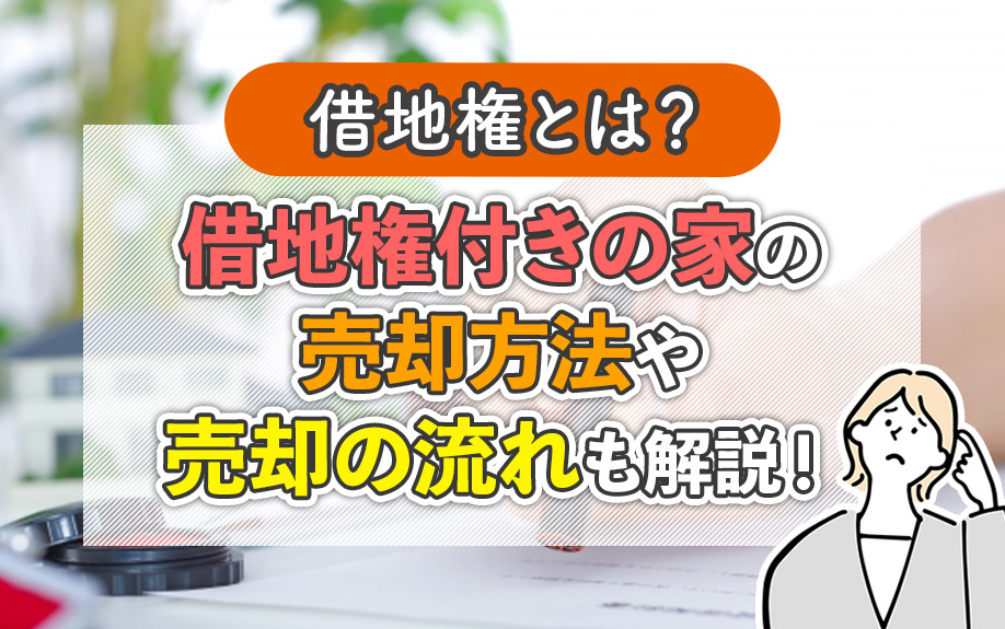 借地権とは？借地権付きの家の売却方法や売却の流れも解説！